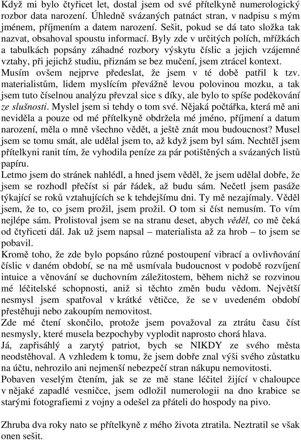 Byly zde v určitých polích, mřížkách a tabulkách popsány záhadné rozbory výskytu číslic a jejich vzájemné vztahy, při jejichž studiu, přiznám se bez mučení, jsem ztrácel kontext.