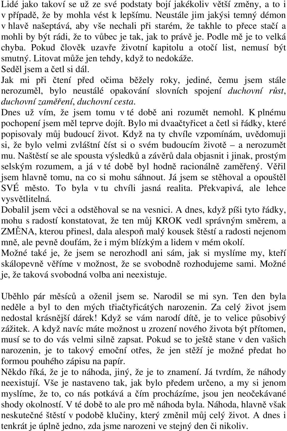 Pokud člověk uzavře životní kapitolu a otočí list, nemusí být smutný. Litovat může jen tehdy, když to nedokáže. Seděl jsem a četl si dál.