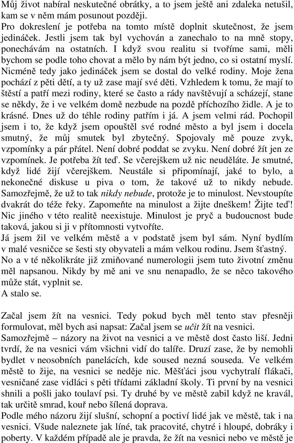 Nicméně tedy jako jedináček jsem se dostal do velké rodiny. Moje žena pochází z pěti dětí, a ty už zase mají své děti.