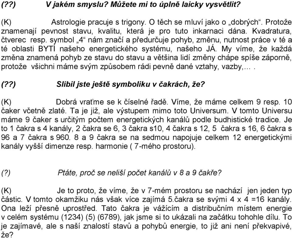 My víme, že každá změna znamená pohyb ze stavu do stavu a většina lidí změny chápe spíše záporně, protože všichni máme svým způsobem rádi pevně dané vztahy, vazby,. (?