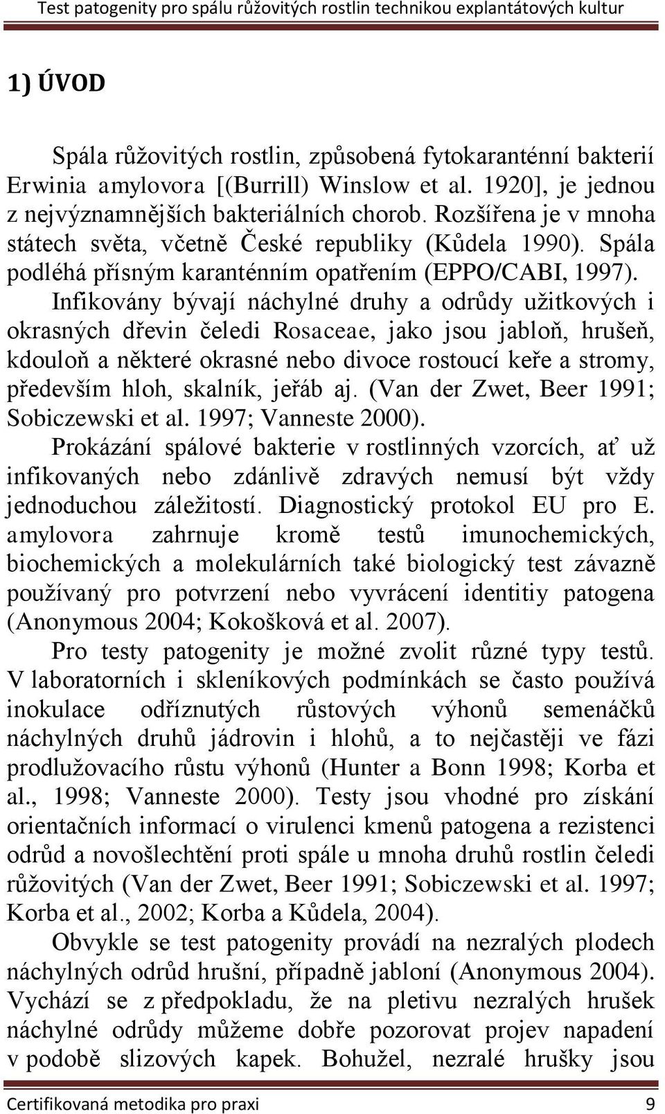 Infikovány bývají náchylné druhy a odrůdy užitkových i okrasných dřevin čeledi Rosaceae, jako jsou jabloň, hrušeň, kdouloň a některé okrasné nebo divoce rostoucí keře a stromy, především hloh,