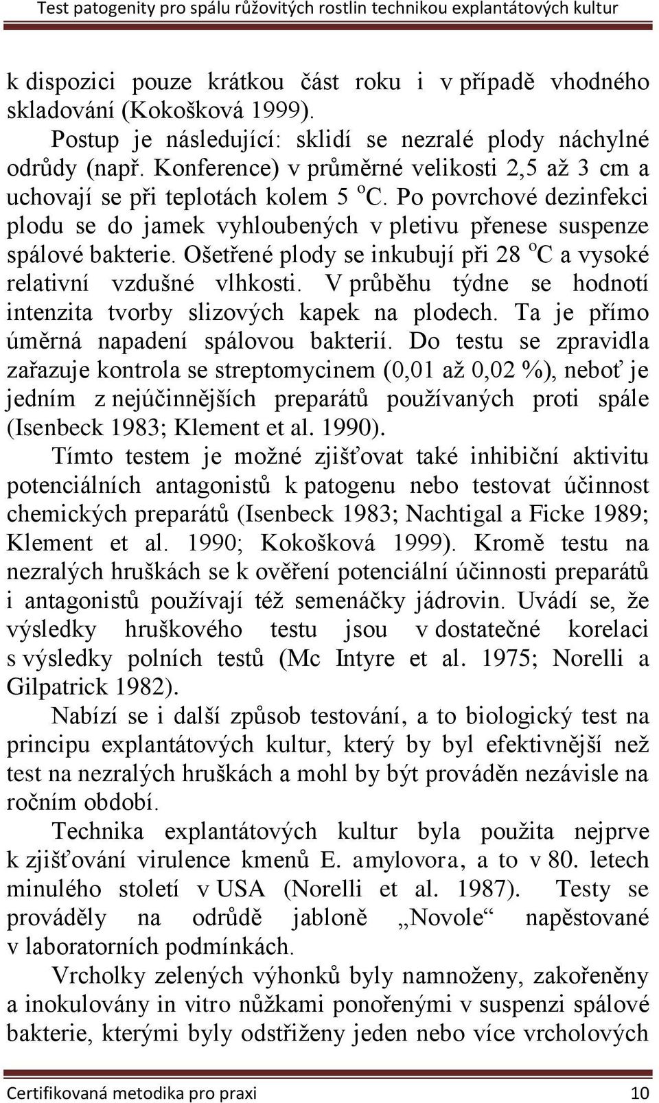 Ošetřené plody se inkubují při 28 o C a vysoké relativní vzdušné vlhkosti. V průběhu týdne se hodnotí intenzita tvorby slizových kapek na plodech. Ta je přímo úměrná napadení spálovou bakterií.