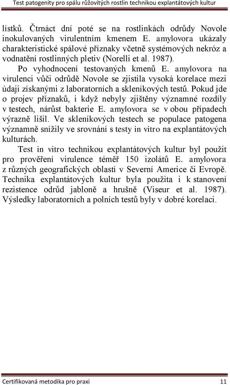 amylovora na virulenci vůči odrůdě Novole se zjistila vysoká korelace mezi údaji získanými z laboratorních a skleníkových testů.