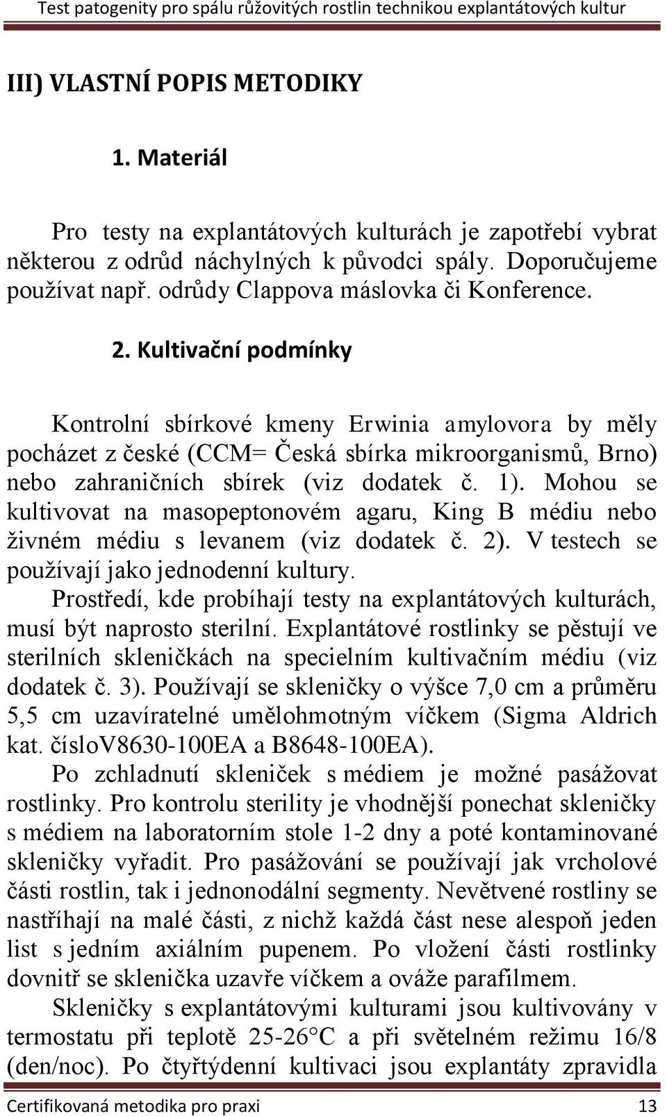 Kultivační podmínky Kontrolní sbírkové kmeny Erwinia amylovora by měly pocházet z české (CCM= Česká sbírka mikroorganismů, Brno) nebo zahraničních sbírek (viz dodatek č. 1).