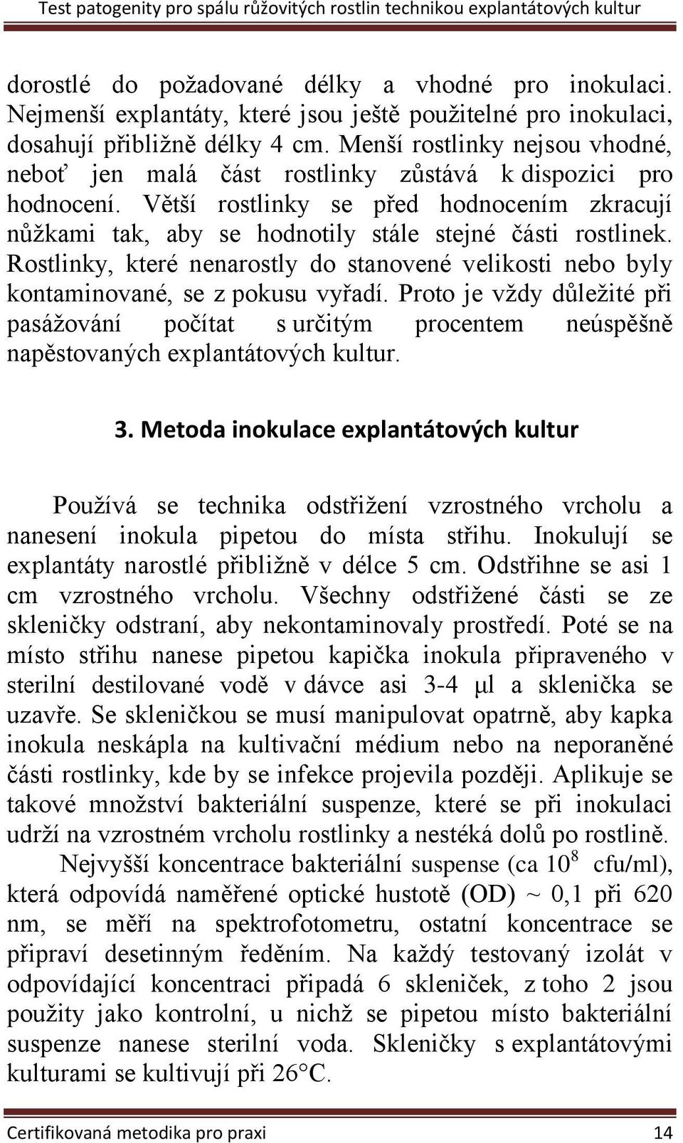 Rostlinky, které nenarostly do stanovené velikosti nebo byly kontaminované, se z pokusu vyřadí.