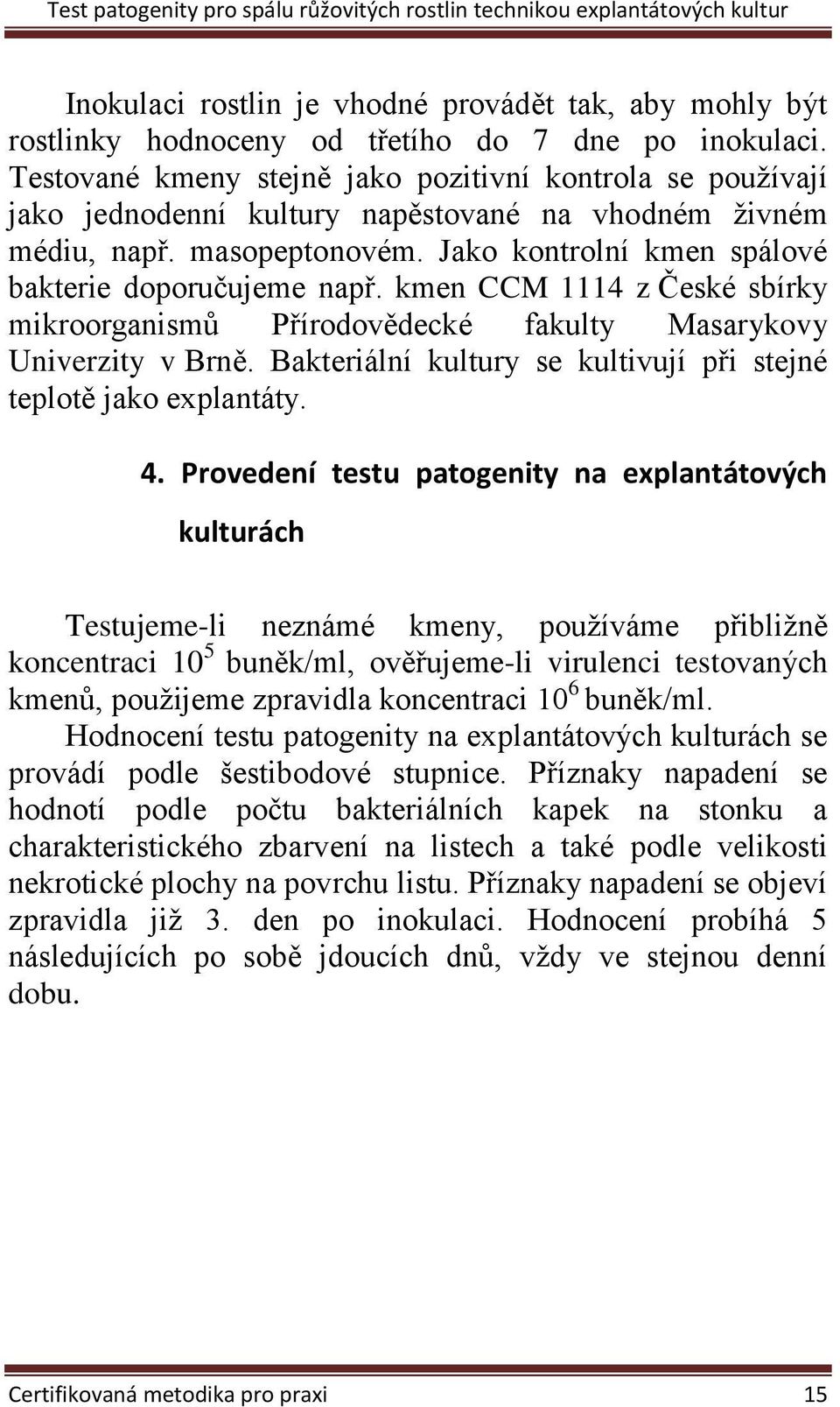 kmen CCM 1114 z České sbírky mikroorganismů Přírodovědecké fakulty Masarykovy Univerzity v Brně. Bakteriální kultury se kultivují při stejné teplotě jako explantáty. 4.