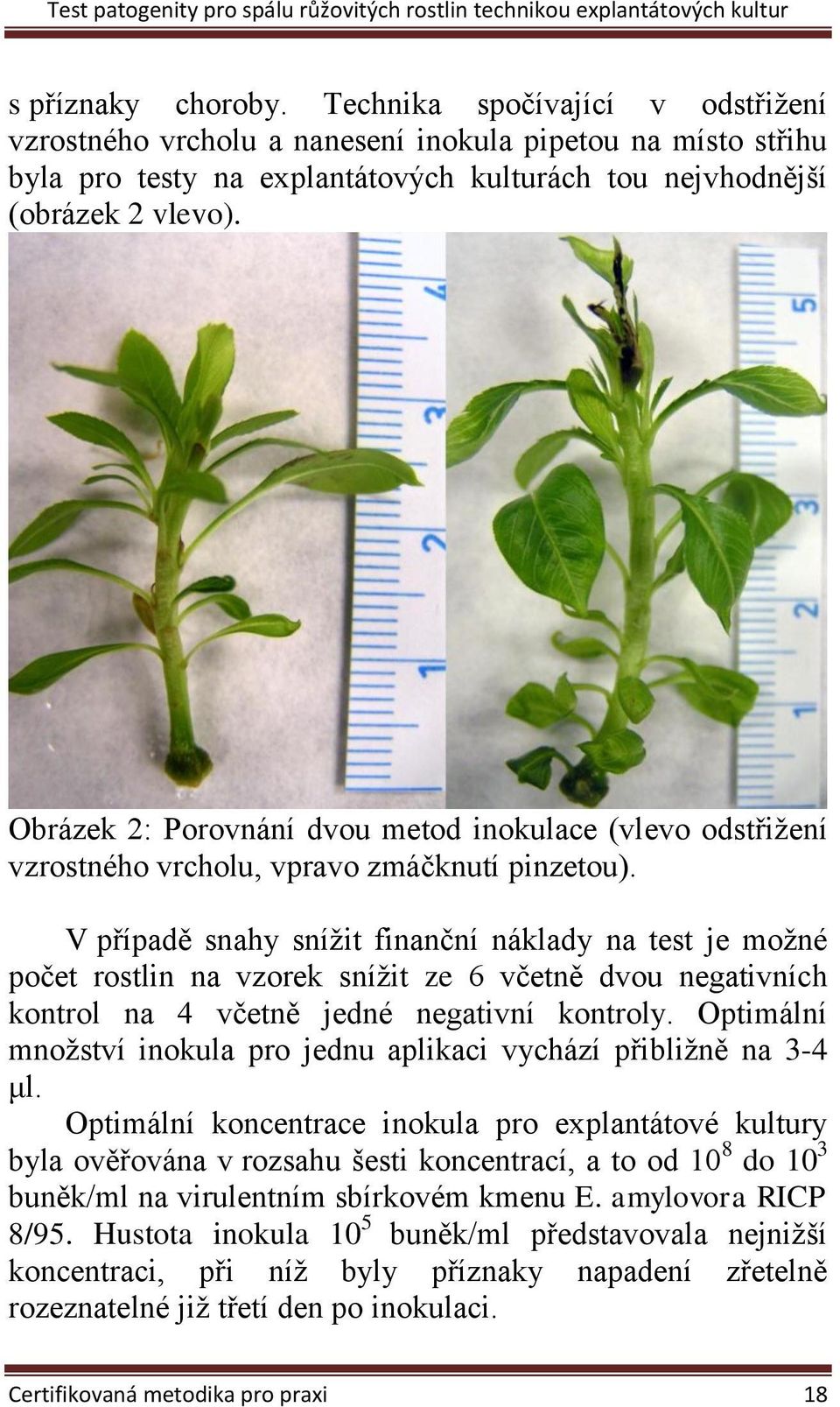 V případě snahy snížit finanční náklady na test je možné počet rostlin na vzorek snížit ze 6 včetně dvou negativních kontrol na 4 včetně jedné negativní kontroly.