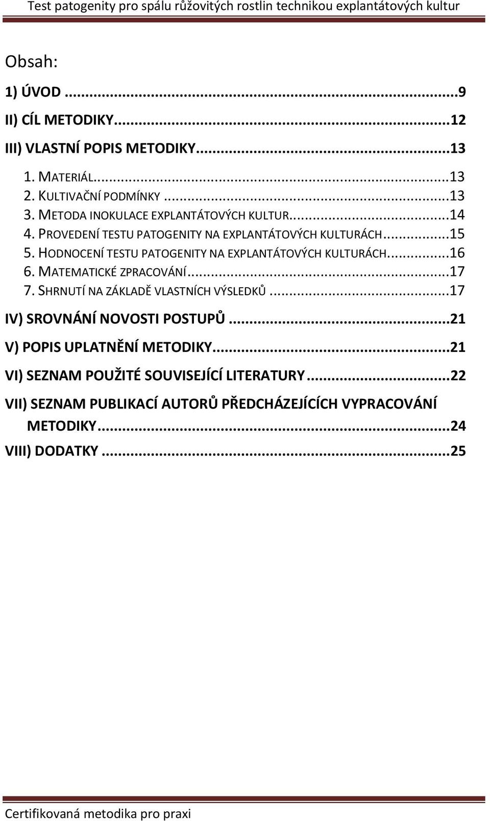 HODNOCENÍ TESTU PATOGENITY NA EXPLANTÁTOVÝCH KULTURÁCH...16 6. MATEMATICKÉ ZPRACOVÁNÍ...17 7. SHRNUTÍ NA ZÁKLADĚ VLASTNÍCH VÝSLEDKŮ.