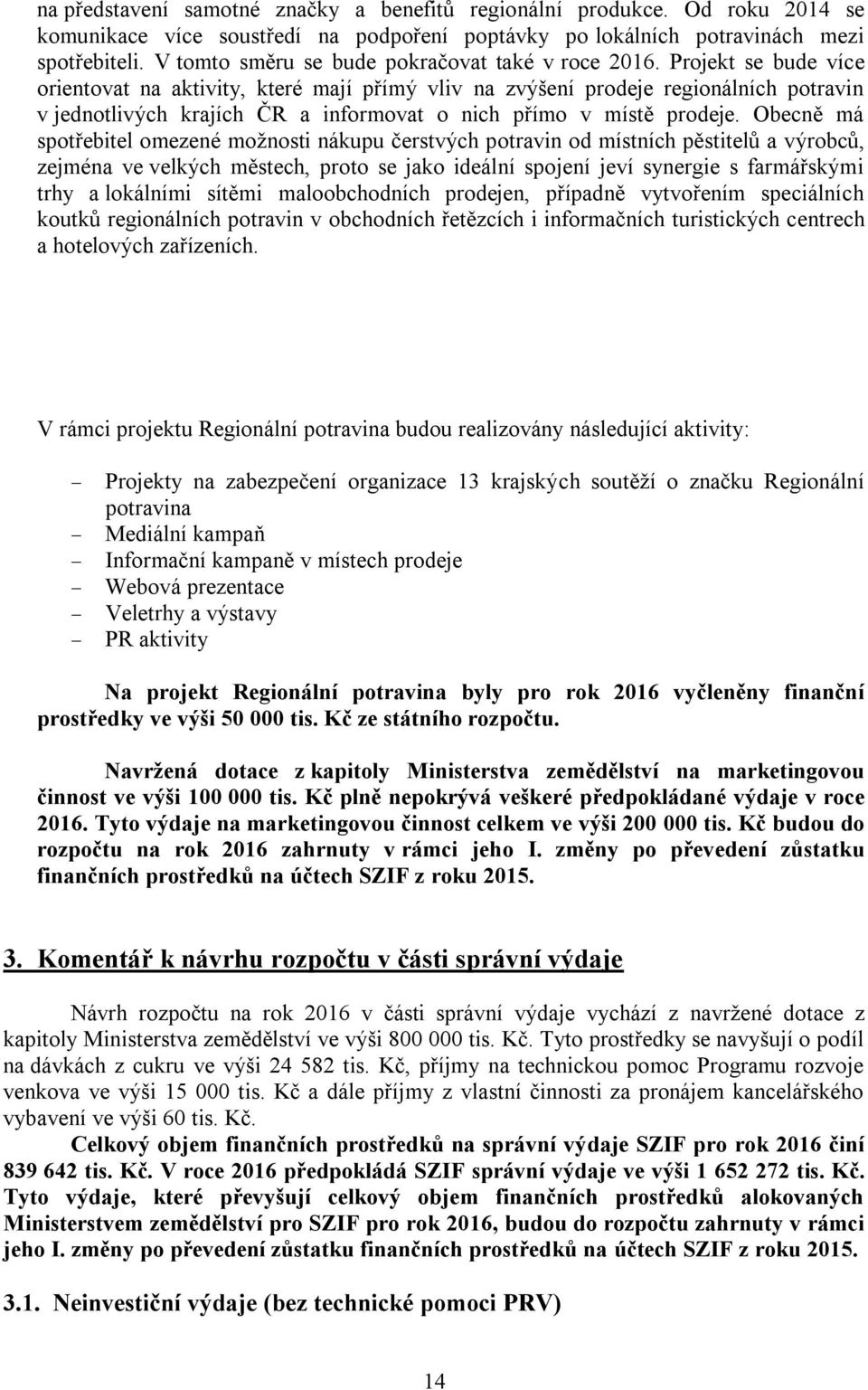 Projekt se bude více orientovat na aktivity, které mají přímý vliv na zvýšení prodeje regionálních potravin v jednotlivých krajích ČR a informovat o nich přímo v místě prodeje.