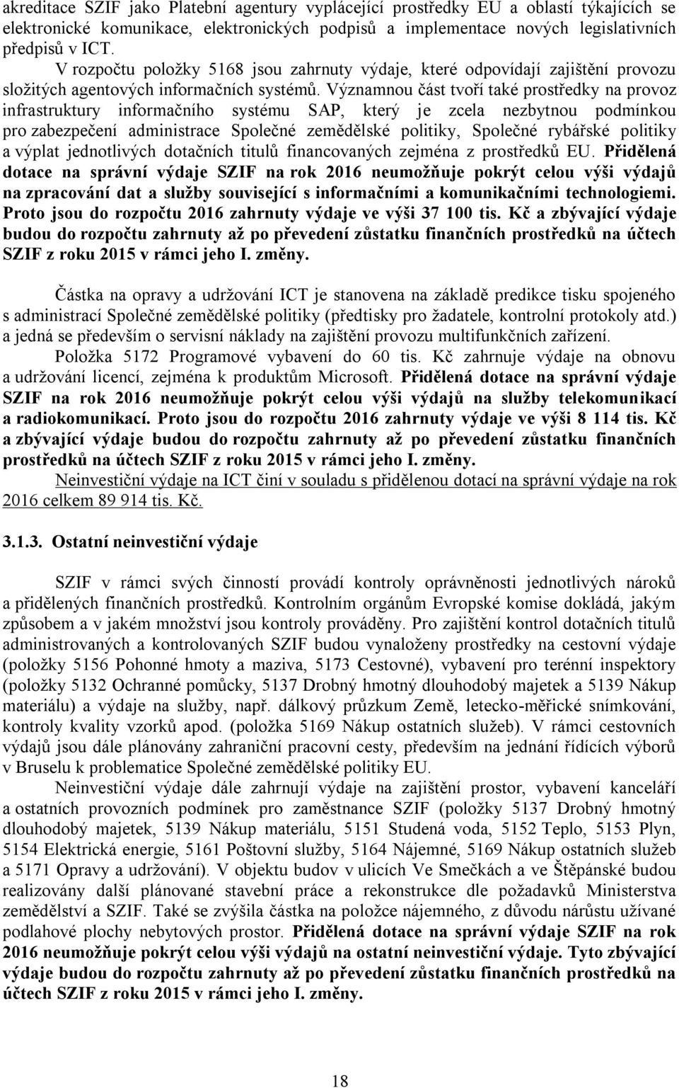 Významnou část tvoří také prostředky na provoz infrastruktury informačního systému SAP, který je zcela nezbytnou podmínkou pro zabezpečení administrace Společné zemědělské politiky, Společné rybářské