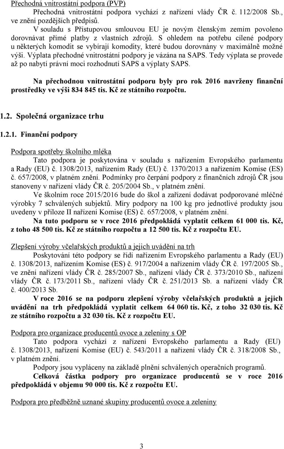 S ohledem na potřebu cílené podpory u některých komodit se vybírají komodity, které budou dorovnány v maximálně moţné výši. Výplata přechodné vnitrostátní podpory je vázána na SAPS.