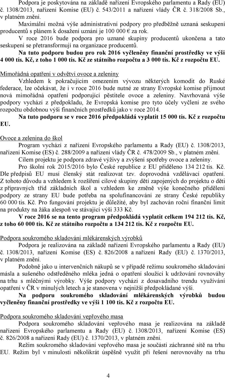 V roce 2016 bude podpora pro uznané skupiny producentů ukončena a tato seskupení se přetransformují na organizace producentů.