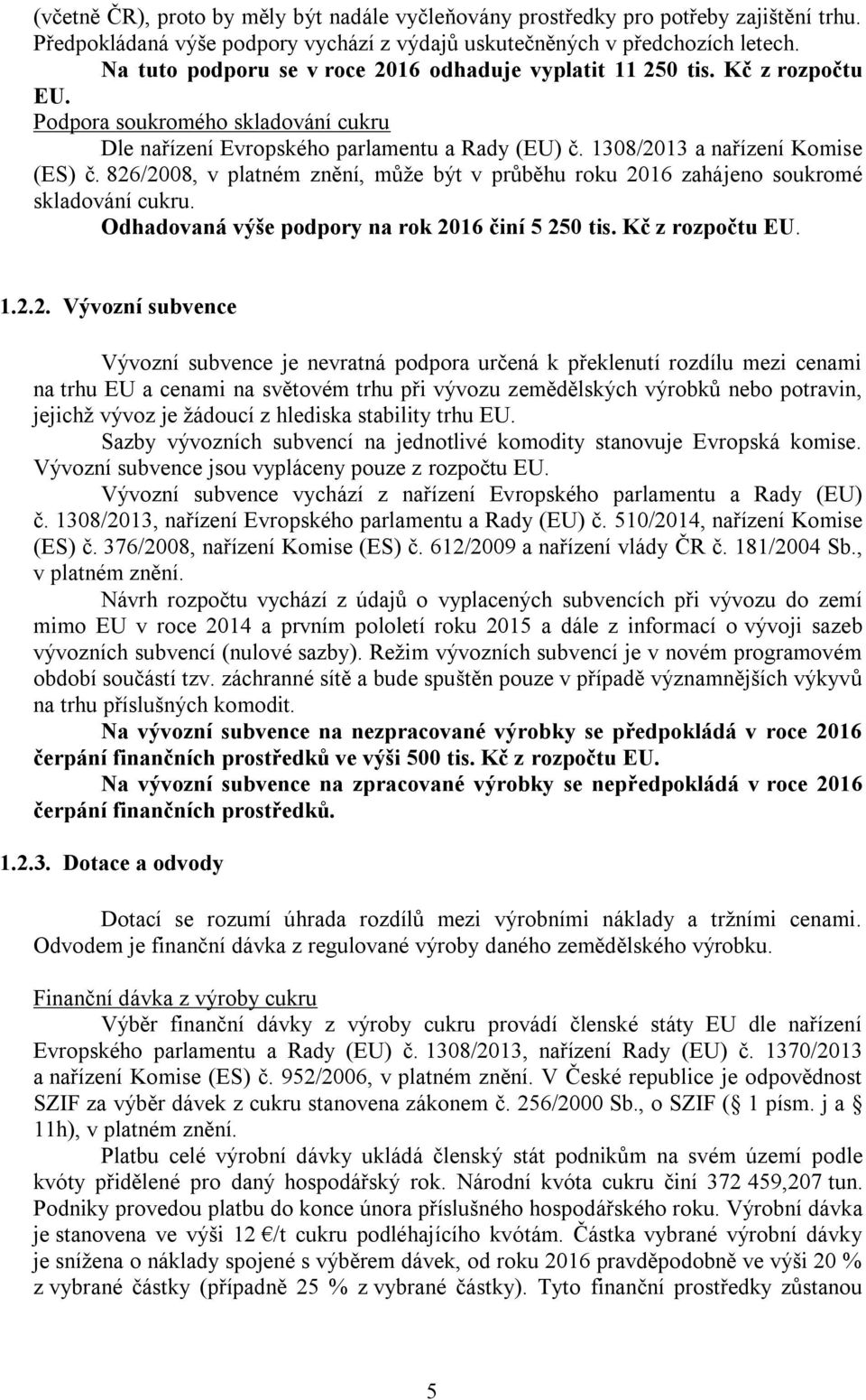 826/2008, v platném znění, můţe být v průběhu roku 2016 zahájeno soukromé skladování cukru. Odhadovaná výše podpory na rok 2016 činí 5 250 tis. Kč z rozpočtu EU. 1.2.2. Vývozní subvence Vývozní