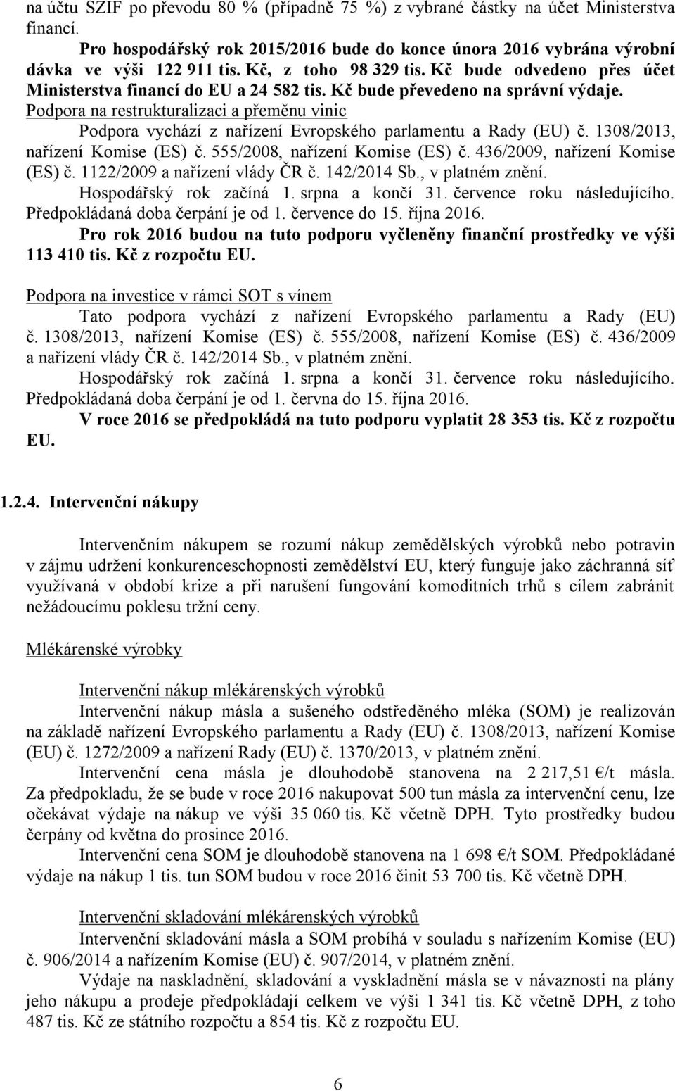 Podpora na restrukturalizaci a přeměnu vinic Podpora vychází z nařízení Evropského parlamentu a Rady (EU) č. 1308/2013, nařízení Komise (ES) č. 555/2008, nařízení Komise (ES) č.