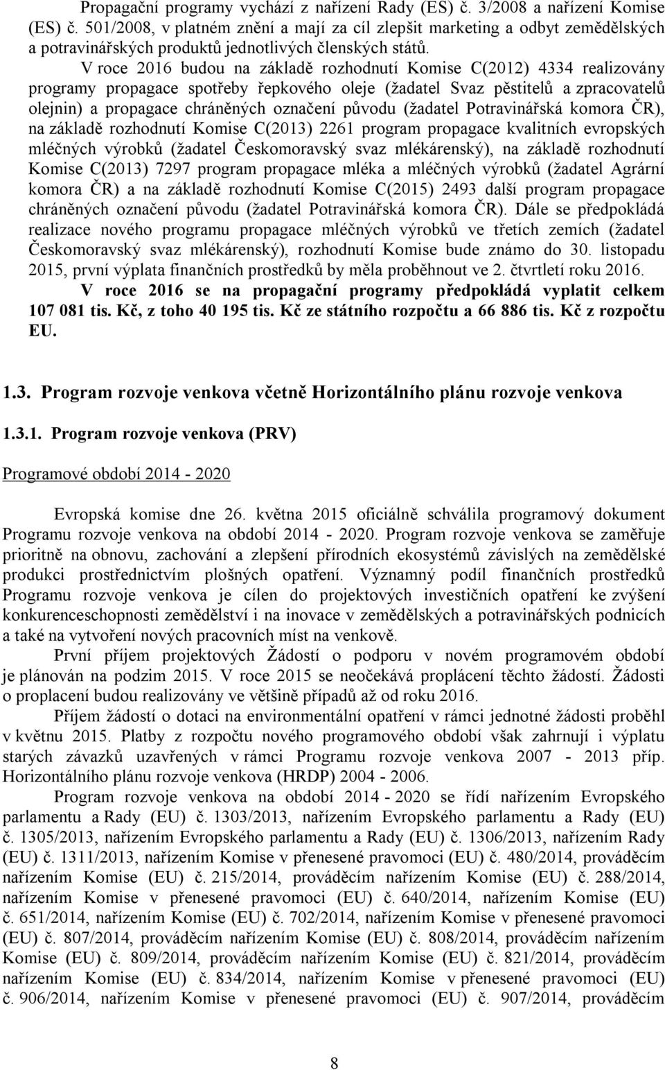 V roce 2016 budou na základě rozhodnutí Komise C(2012) 4334 realizovány programy propagace spotřeby řepkového oleje (ţadatel Svaz pěstitelů a zpracovatelů olejnin) a propagace chráněných označení