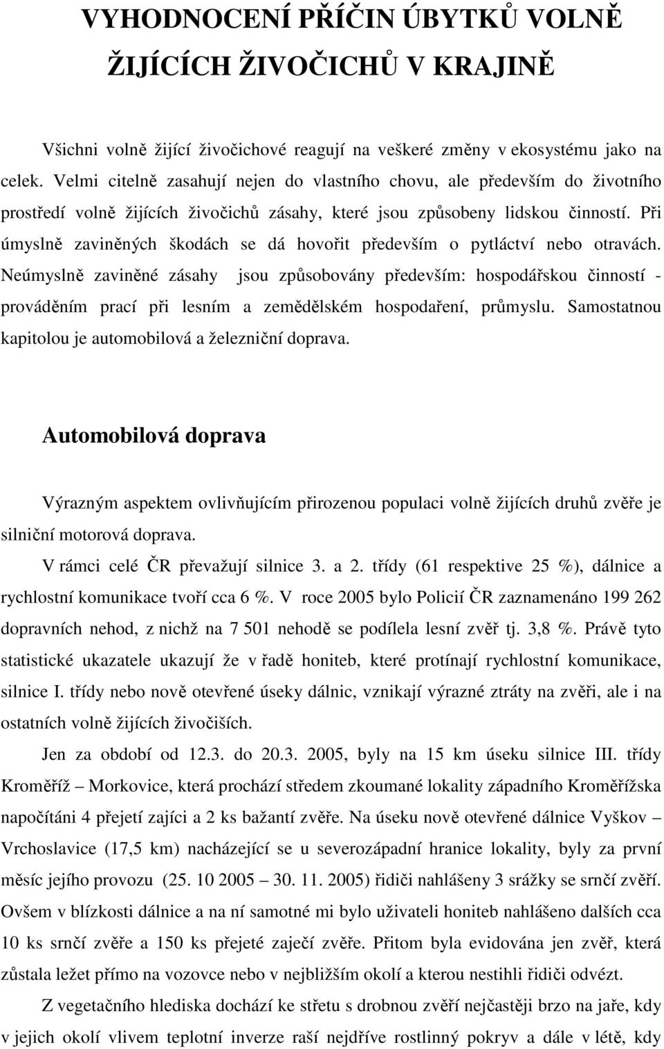 Při úmyslně zaviněných škodách se dá hovořit především o pytláctví nebo otravách.