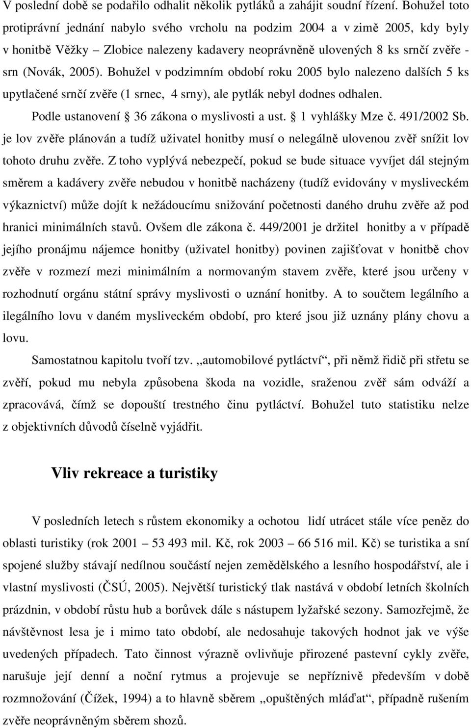 Bohužel v podzimním období roku 2005 bylo nalezeno dalších 5 ks upytlačené srnčí zvěře (1 srnec, 4 srny), ale pytlák nebyl dodnes odhalen. Podle ustanovení 36 zákona o myslivosti a ust.
