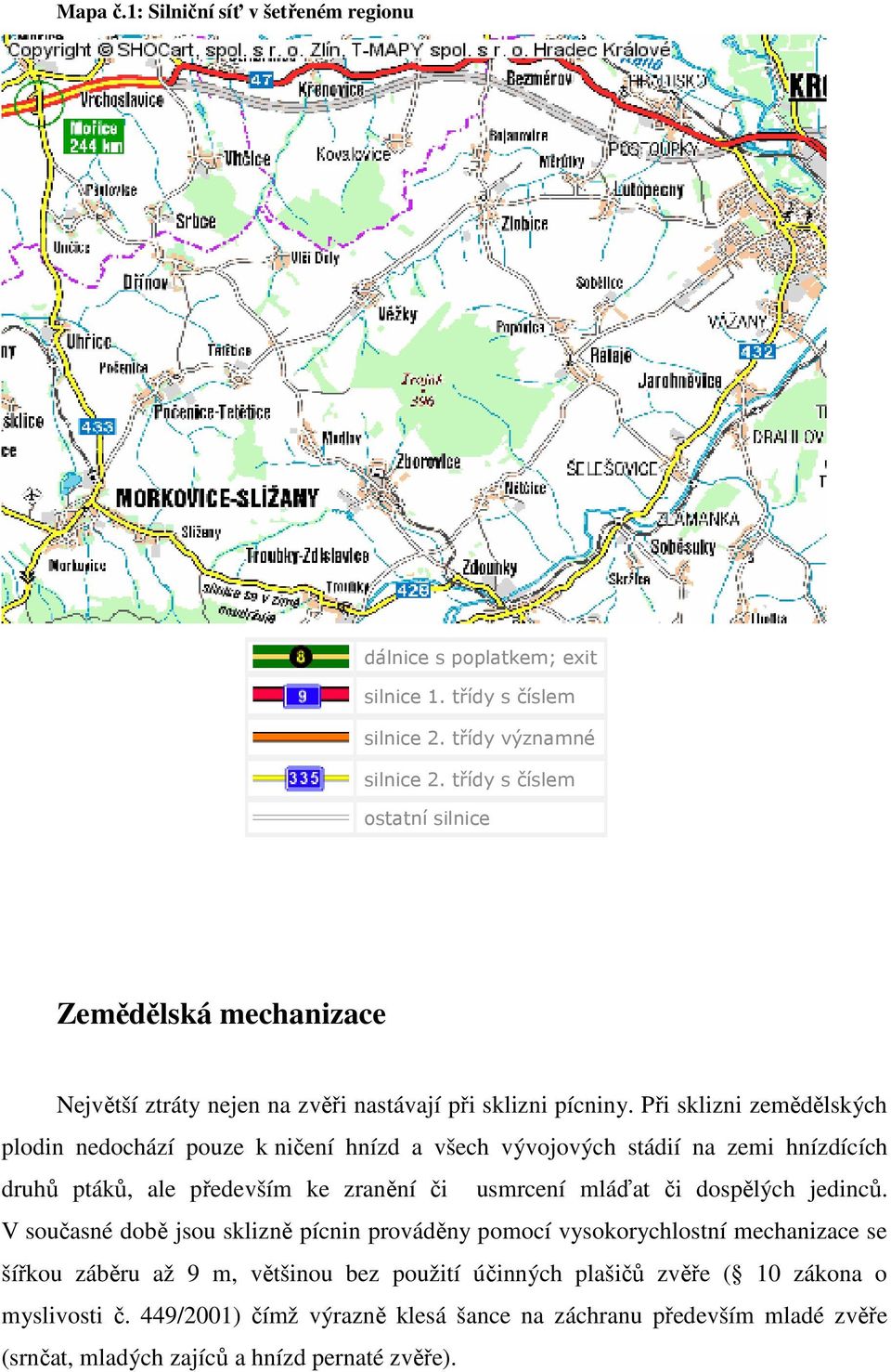 Při sklizni zemědělských plodin nedochází pouze k ničení hnízd a všech vývojových stádií na zemi hnízdících druhů ptáků, ale především ke zranění či usmrcení mláďat či dospělých