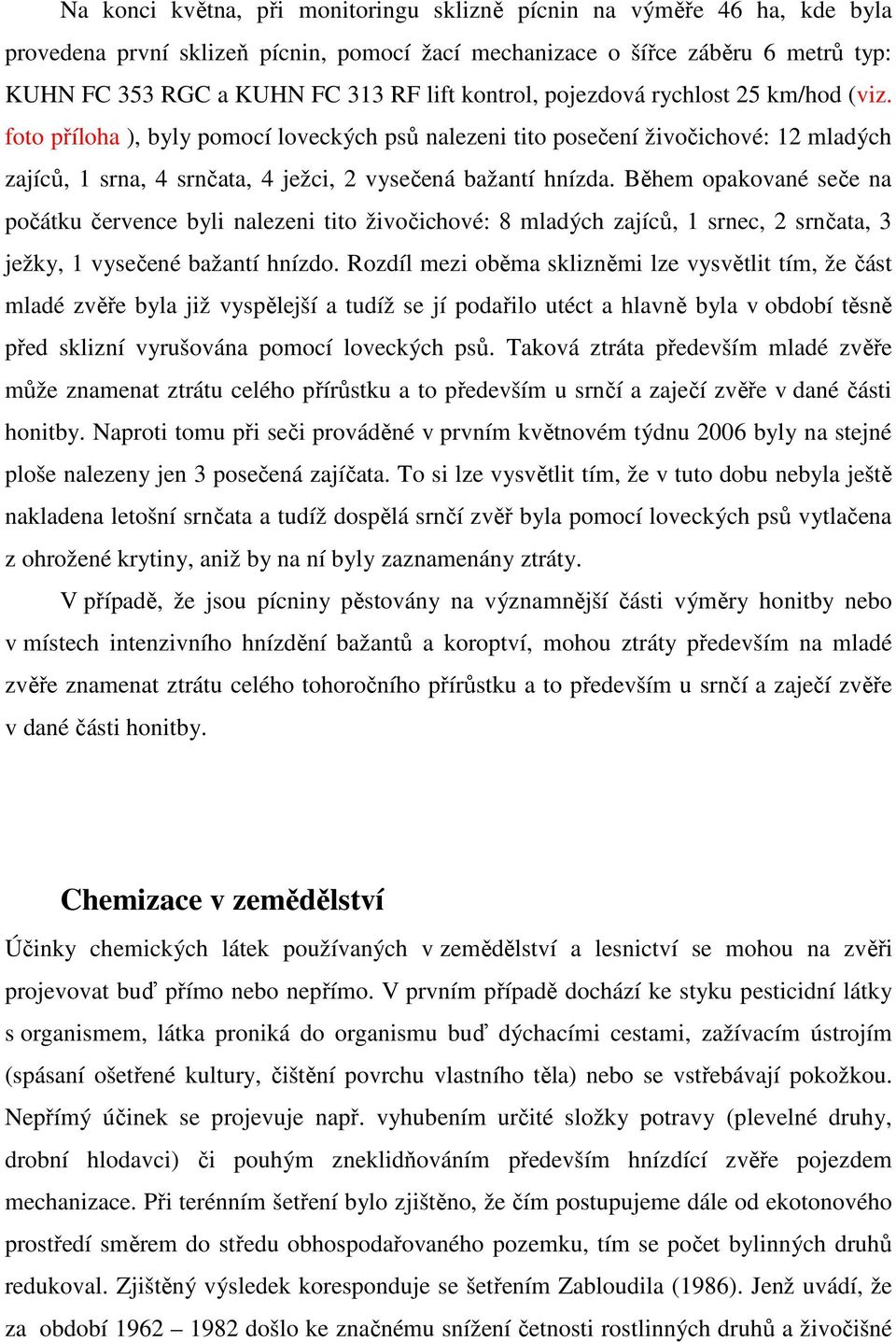 Během opakované seče na počátku července byli nalezeni tito živočichové: 8 mladých zajíců, 1 srnec, 2 srnčata, 3 ježky, 1 vysečené bažantí hnízdo.