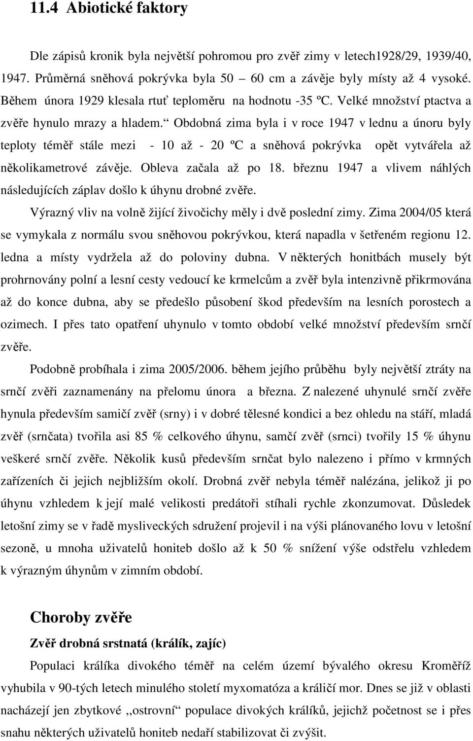 Obdobná zima byla i v roce 1947 v lednu a únoru byly teploty téměř stále mezi - 10 až - 20 ºC a sněhová pokrývka opět vytvářela až několikametrové závěje. Obleva začala až po 18.