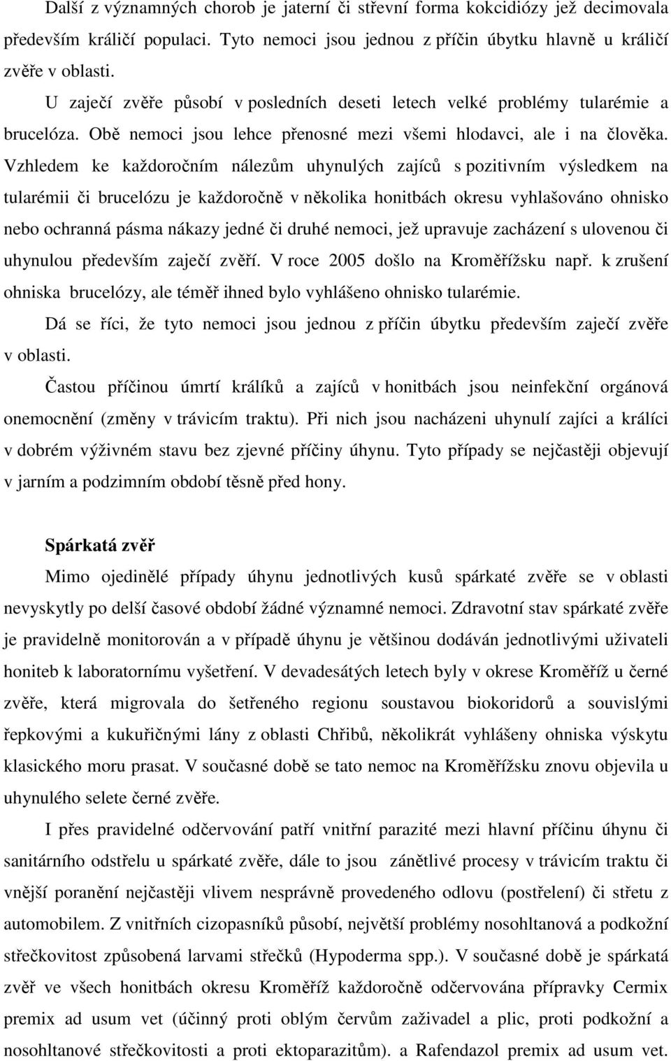 Vzhledem ke každoročním nálezům uhynulých zajíců s pozitivním výsledkem na tularémii či brucelózu je každoročně v několika honitbách okresu vyhlašováno ohnisko nebo ochranná pásma nákazy jedné či
