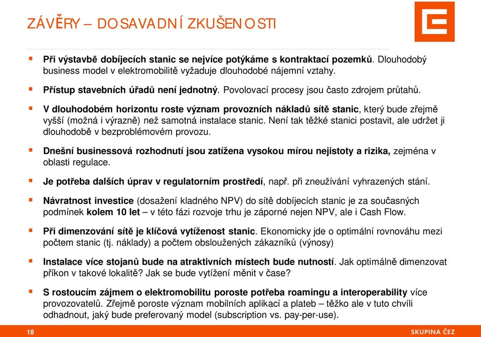 V dlouhodobém horizontu roste význam provozních náklad sít stanic, který bude z ejm vyšší (možná i výrazn ) než samotná instalace stanic.