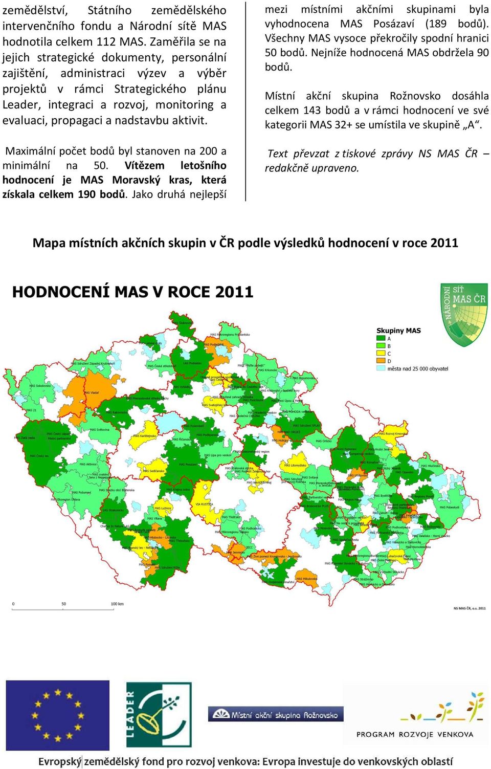 nadstavbu aktivit. Maximální počet bodů byl stanoven na 200 a minimální na 50. Vítězem letošního hodnocení je MAS Moravský kras, která získala celkem 190 bodů.