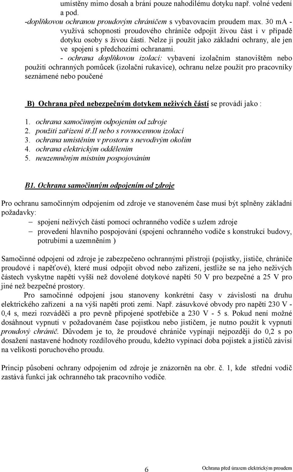 - ochrana doplňkovou izolací: vybavení izolačním stanovištěm nebo použití ochranných pomůcek (izolační rukavice), ochranu nelze použít pro pracovníky seznámené nebo poučené B) Ochrana před