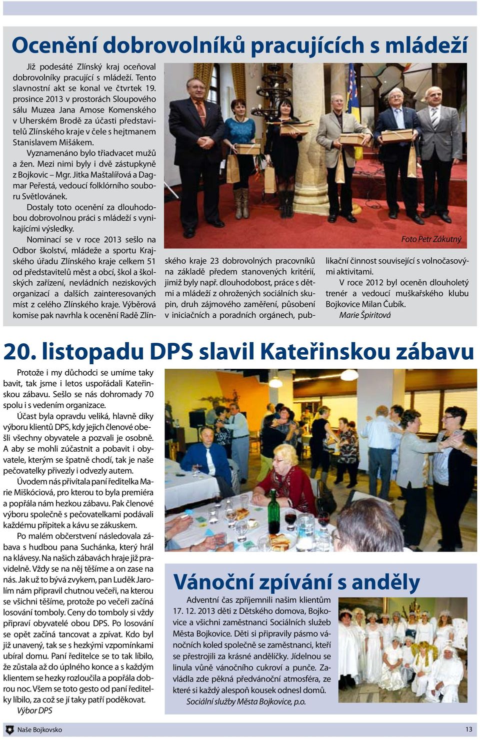 A aby se mohli zúčastnit a pobavit i obyvatele, kterým se špatně chodí, tak je naše pečovatelky přivezly i odvezly autem.