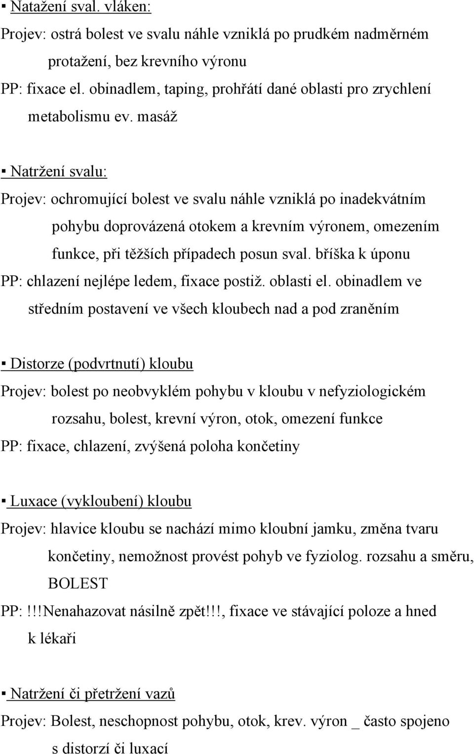 masáž Natržení svalu: Projev: ochromující bolest ve svalu náhle vzniklá po inadekvátním pohybu doprovázená otokem a krevním výronem, omezením funkce, při těžších případech posun sval.