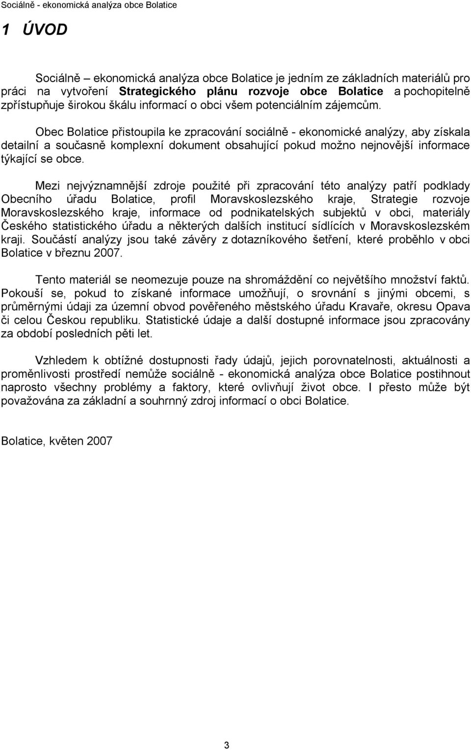 Obec Bolatice přistoupila ke zpracování sociálně - ekonomické analýzy, aby získala detailní a současně komplexní dokument obsahující pokud možno nejnovější informace týkající se obce.