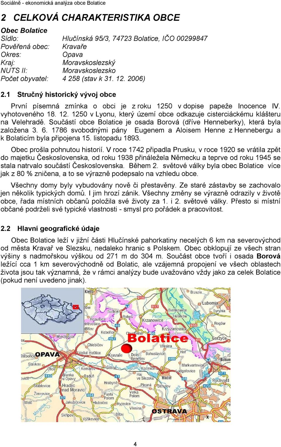 Součástí obce Bolatice je osada Borová (dříve Henneberky), která byla založena 3. 6. 1786 svobodnými pány Eugenem a Aloisem Henne z Hennebergu a k Bolaticím byla připojena 15. listopadu 1893.