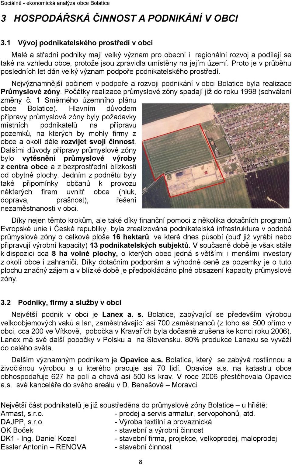 Proto je v průběhu posledních let dán velký význam podpoře podnikatelského prostředí. Nejvýznamnější počinem v podpoře a rozvoji podnikání v obci Bolatice byla realizace Průmyslové zóny.