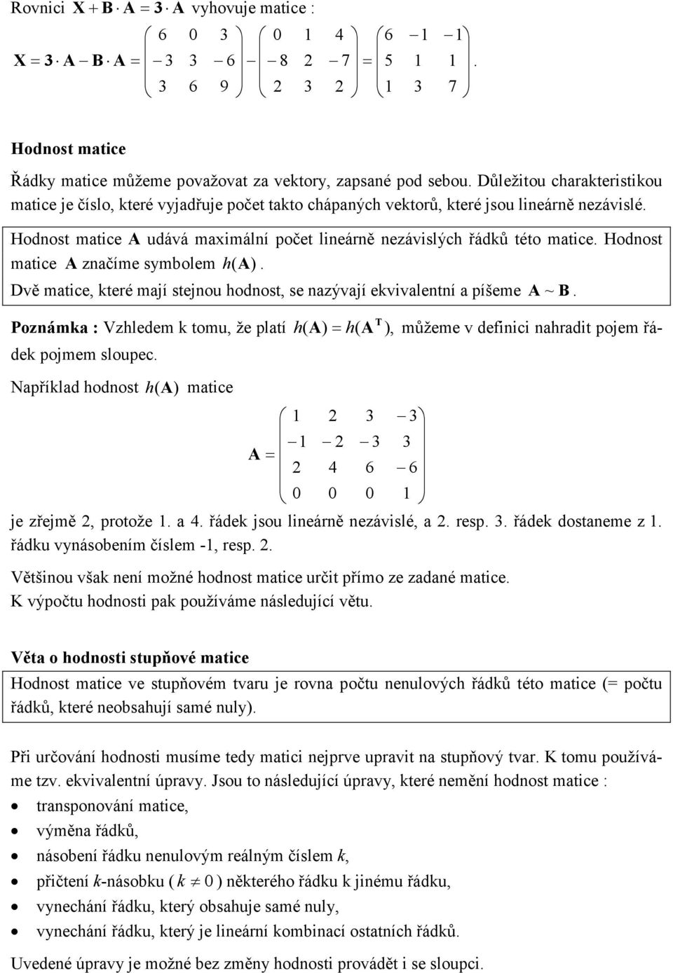 Vzhledem k tomu že platí h h můžeme v defiici ahradit pojem řádek pojmem sloupec Například hodost h matice je zřejmě protože a řádek jsou lieárě ezávislé a resp řádek dostaeme z řádku vyásobeím