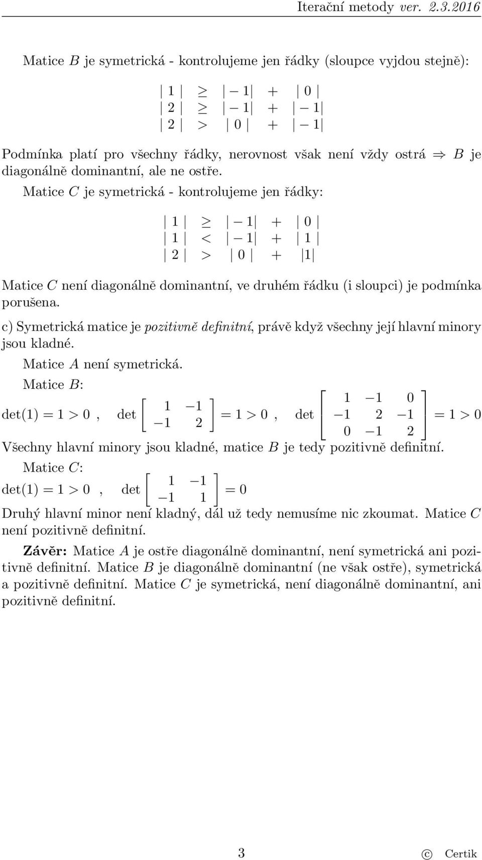 c) Symetrická matice je pozitivně definitní, právě když všechny její hlavní minory jsou kladné. Matice A není symetrická.