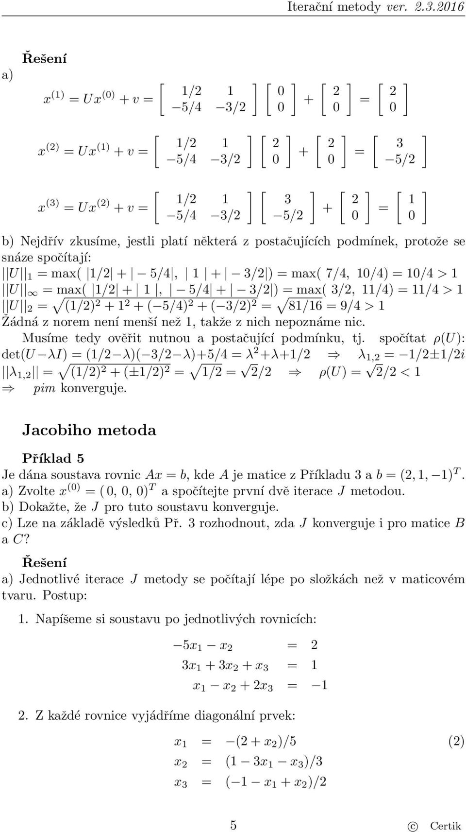 = 81/16 = 9/4 > 1 Žádná z norem není menší než 1, takže z nich nepoznáme nic. Musíme tedy ověřit nutnou a postačující podmínku, tj.