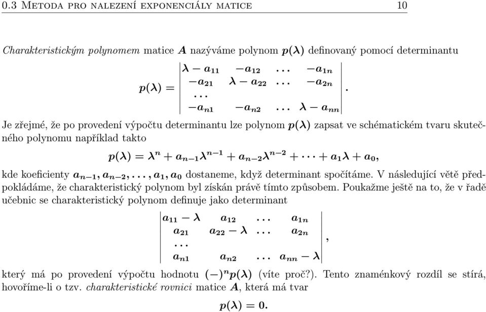 koeficienty a n 1, a n 2,..., a 1, a 0 dostaneme, když determinant spočítáme. V následující větě předpokládáme, že charakteristický polynom byl získán právě tímto způsobem.