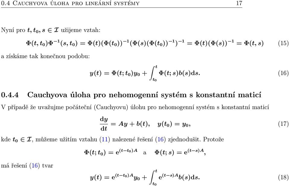 4 Cauchyova úloha pro nehomogenní systém s konstantní maticí V případě že uvažujme počáteční (Cauchyovu) úlohu pro nehomogenní systém s konstantní maticí dy dt