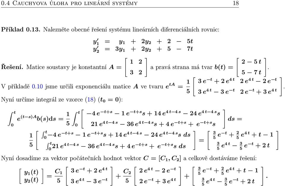 5 3 e 4 t 3 e t 2 e t + 3 e 4 t Nyní určíme integrál ze vzorce (18) (t 0 = 0): t e (t s)a b(s)ds = 1 [ ] t 4 e t+s 1 e t+s s + 14 e 4 t 4 s 24 e 4 t 4 s s ds = 0 5 0 21 e 4 t 4 s 36 e 4 t 4 s s + 4 e