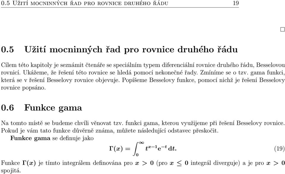 Ukážeme, že řešení této rovnice se hledá pomocí nekonečné řady. Zmíníme se o tzv. gama funkci, která se v řešení Besselovy rovnice objevuje.