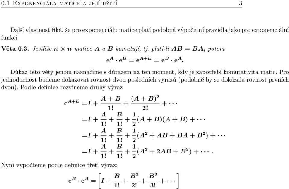 Pro jednoduchost budeme dokazovat rovnost dvou posledních výrazů (podobně by se dokázala rovnost prvních dvou). Podle definice rozvineme druhý výraz e A+B =I + A + B 1! (A + B)2 + + 2!