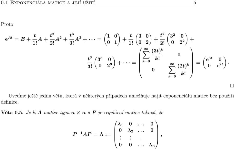 Uveďme ještě jednu větu, která v některých případech umožňuje najít exponenciálu matice bez použití definice.