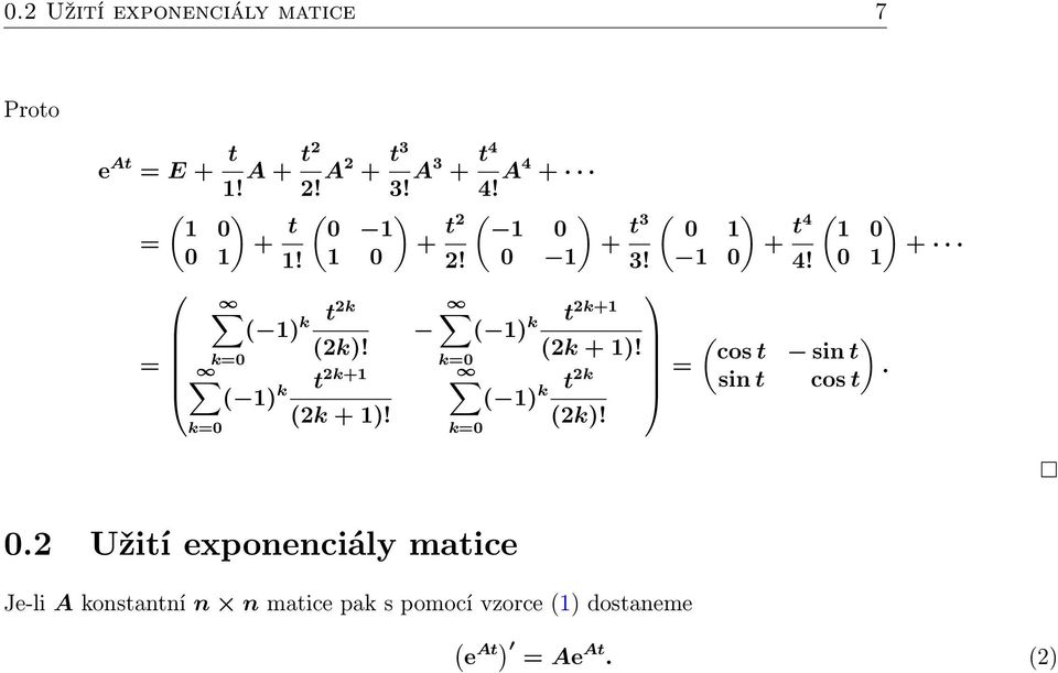 0 1 ( 1) k t2k t 2k+1 ( 1) k ( ) (2k)! (2k + 1)! = k=0 k=0 cos t sin t t 2k+1 ( 1) k ( 1) k t2k =.