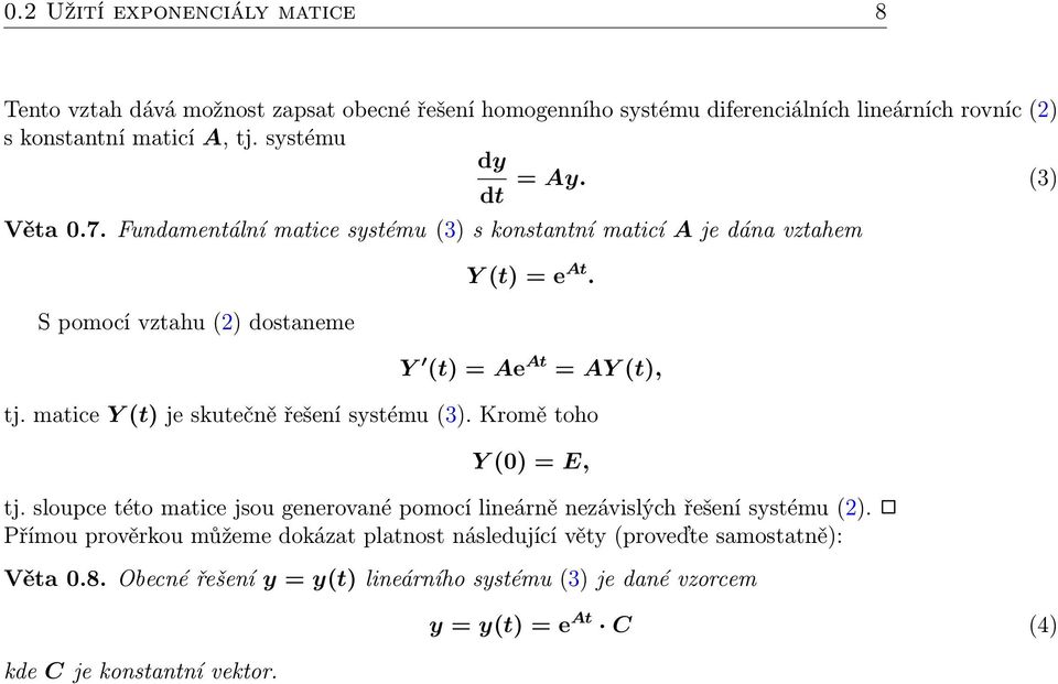 Y (t) = Ae At = AY (t), tj. matice Y (t) je skutečně řešení systému (3). Kromě toho Y (0) = E, tj.