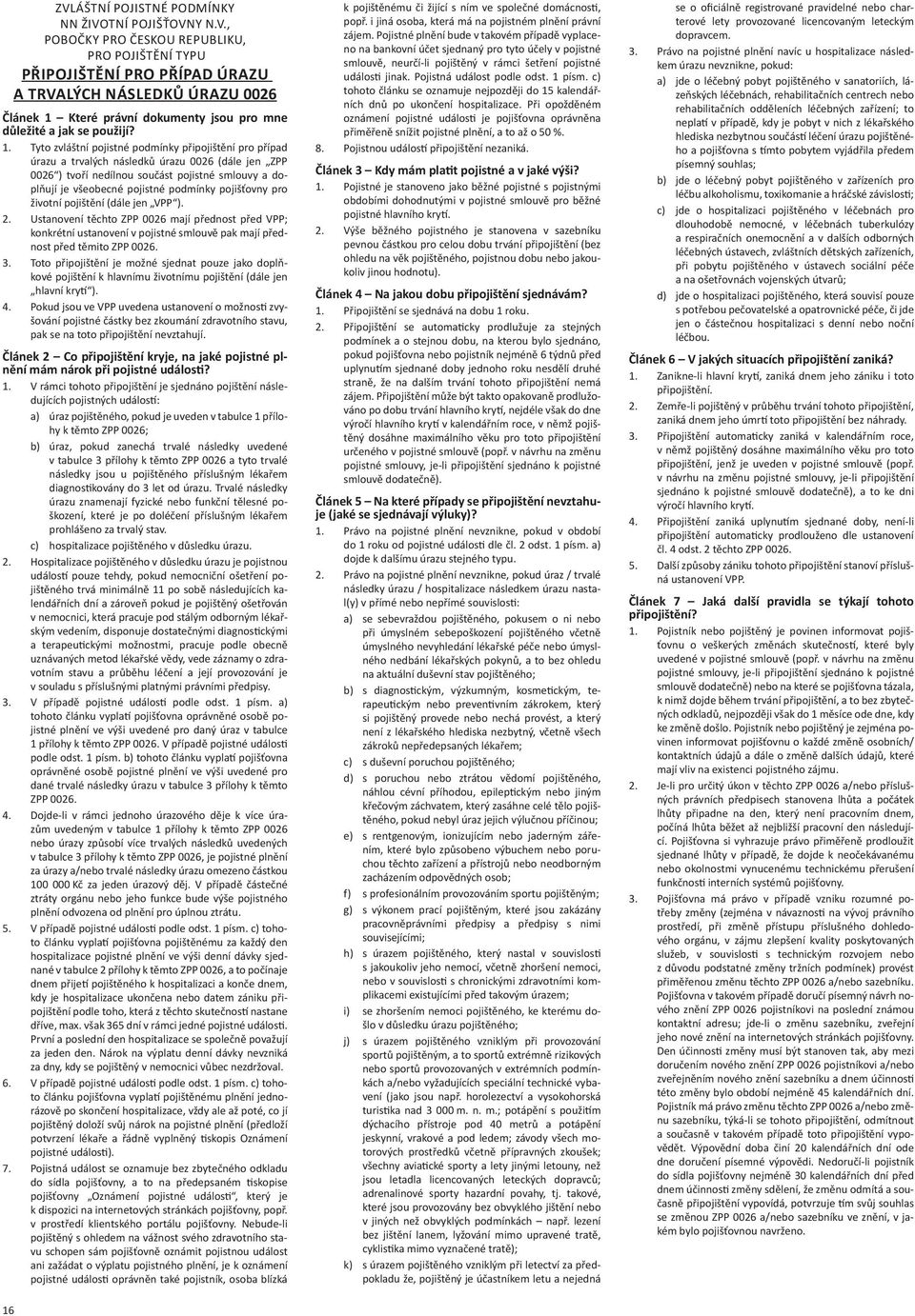pojišťovny pro životní pojištění (dále jen VPP ). 2. Ustanovení těchto ZPP 0026 mají přednost před VPP; konkrétní ustanovení v pojistné smlouvě pak mají přednost před těmito ZPP 0026. 3.