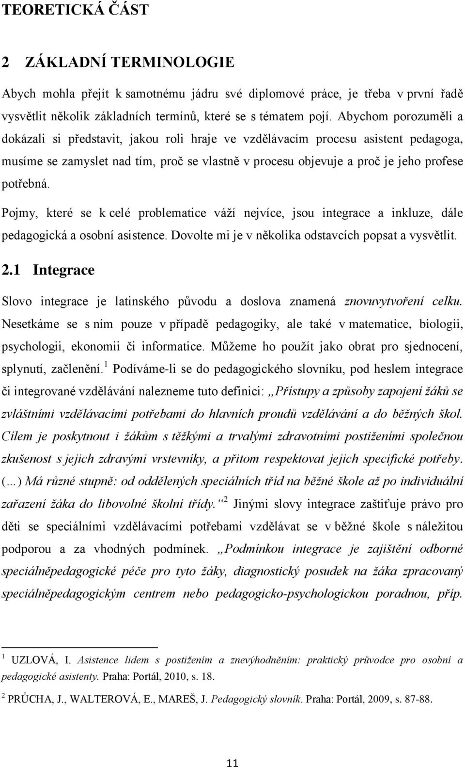 Pojmy, které se k celé problematice váží nejvíce, jsou integrace a inkluze, dále pedagogická a osobní asistence. Dovolte mi je v několika odstavcích popsat a vysvětlit. 2.