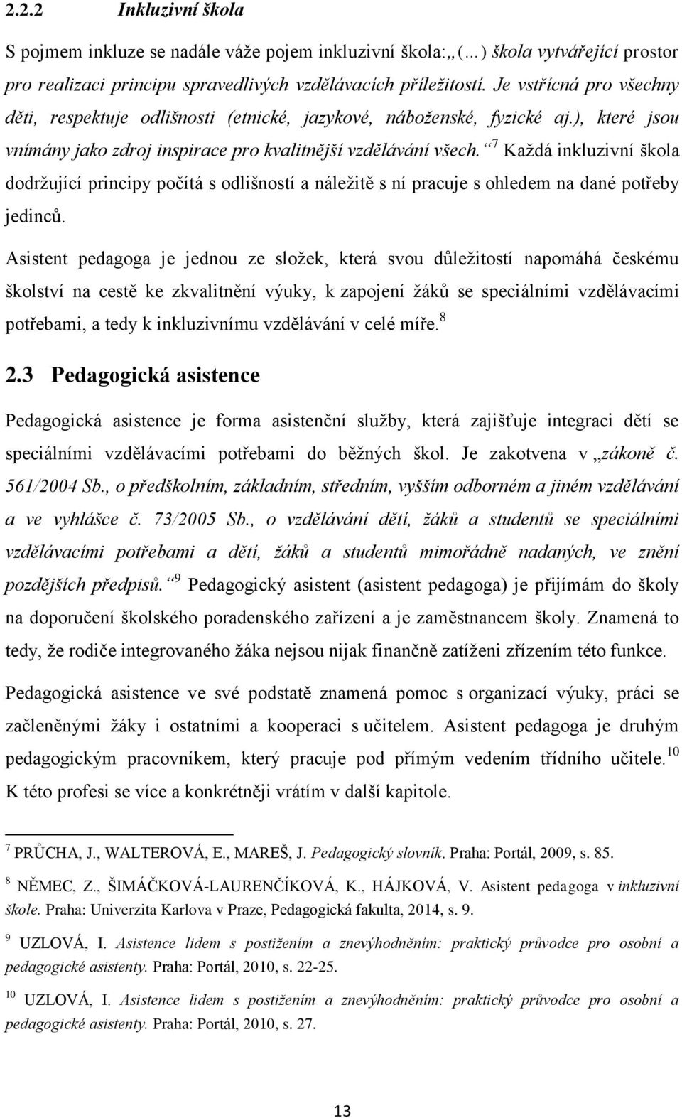 7 Každá inkluzivní škola dodržující principy počítá s odlišností a náležitě s ní pracuje s ohledem na dané potřeby jedinců.