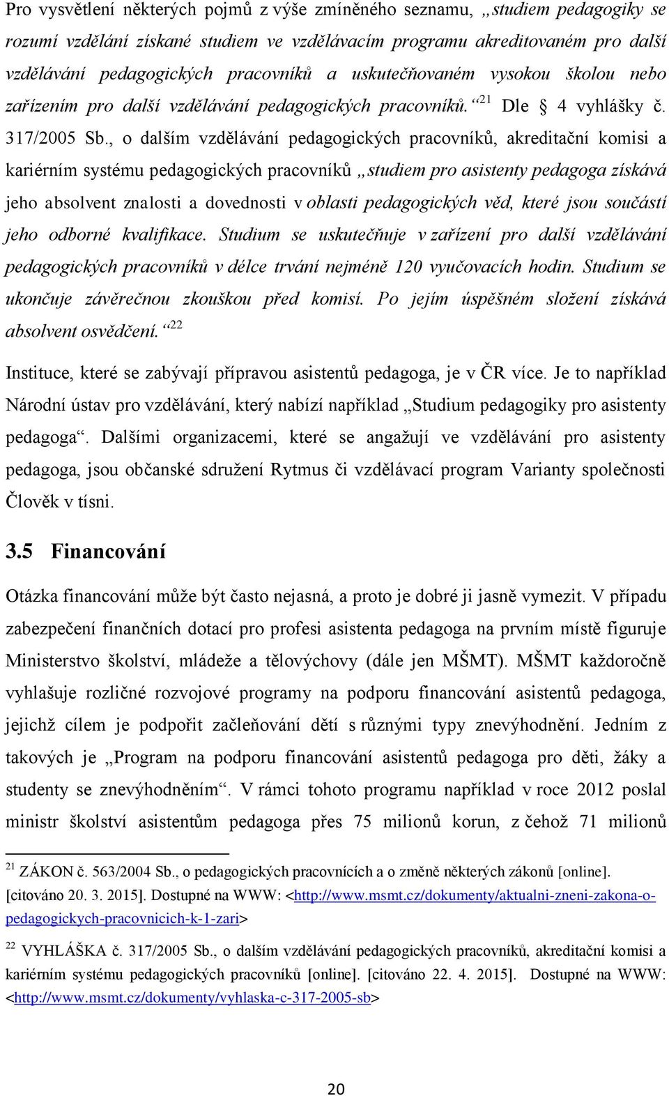 , o dalším vzdělávání pedagogických pracovníků, akreditační komisi a kariérním systému pedagogických pracovníků studiem pro asistenty pedagoga získává jeho absolvent znalosti a dovednosti v oblasti