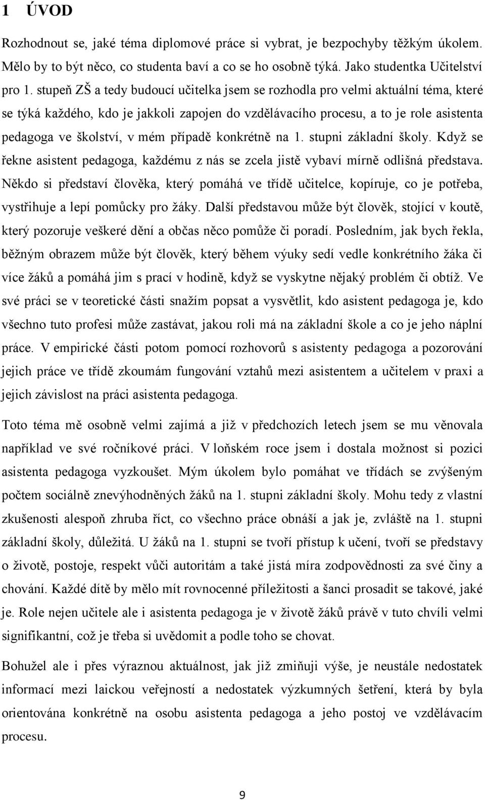 případě konkrétně na 1. stupni základní školy. Když se řekne asistent pedagoga, každému z nás se zcela jistě vybaví mírně odlišná představa.