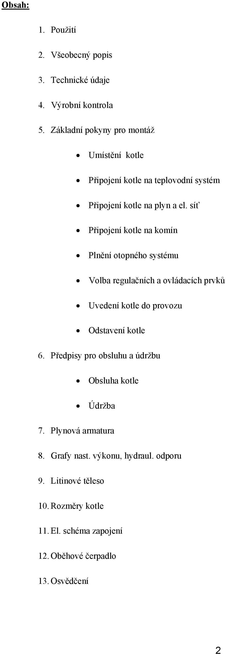 síť Připojení kotle na komín Plnění otopného systému Volba regulačních a ovládacích prvků Uvedení kotle do provozu Odstavení kotle 6.